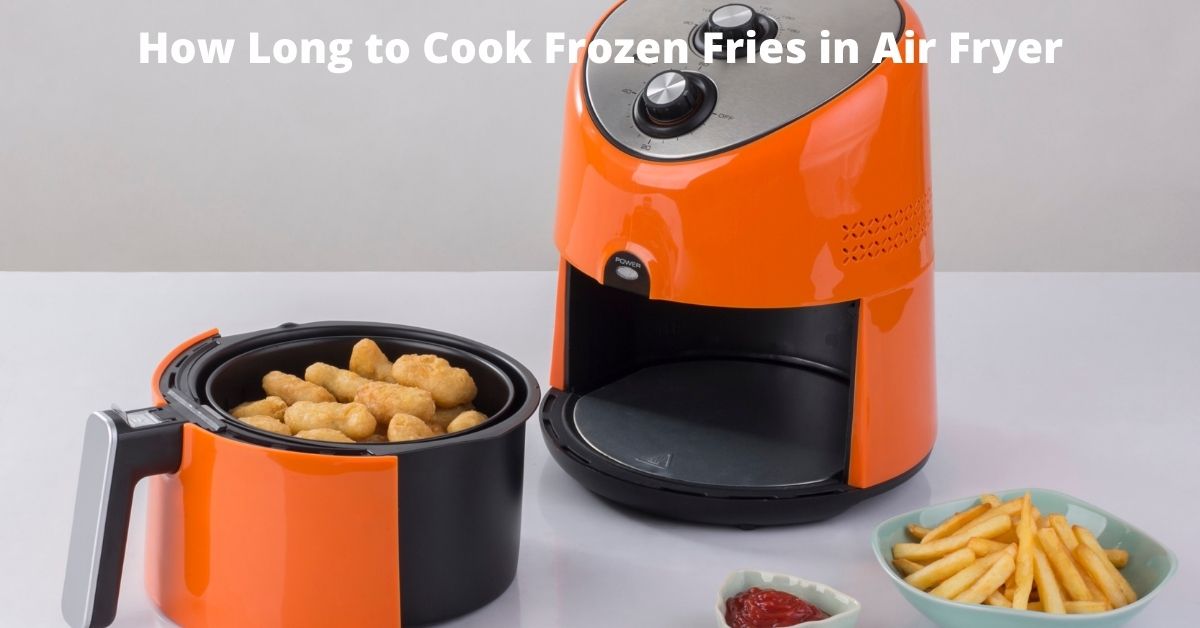 How Long to Cook Frozen Fries in Air Fryer