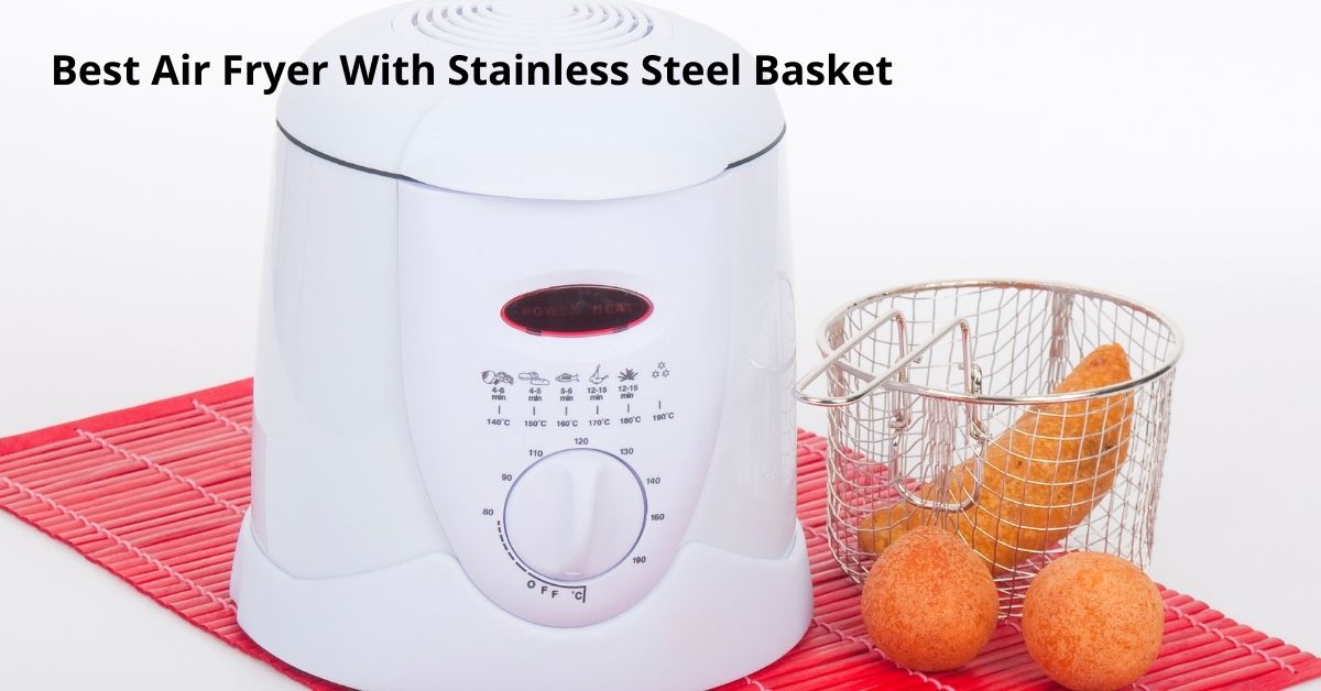 Top 6 Best Air Fryers With Stainless Steel Basket In 2023